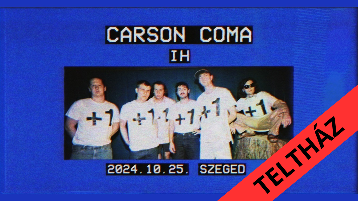 TELTHÁZ! Carson Coma // IH, Szeged // 10.25.