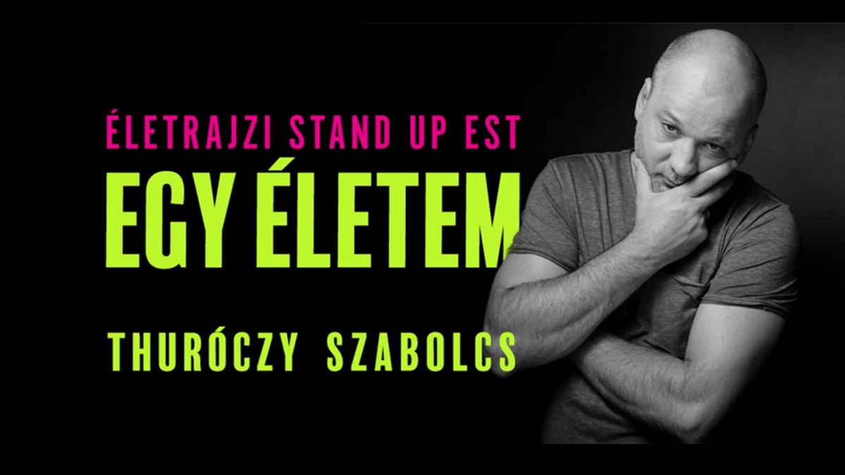 Egy életem - Thuróczy Szabolcs - Életrajzi stand up est